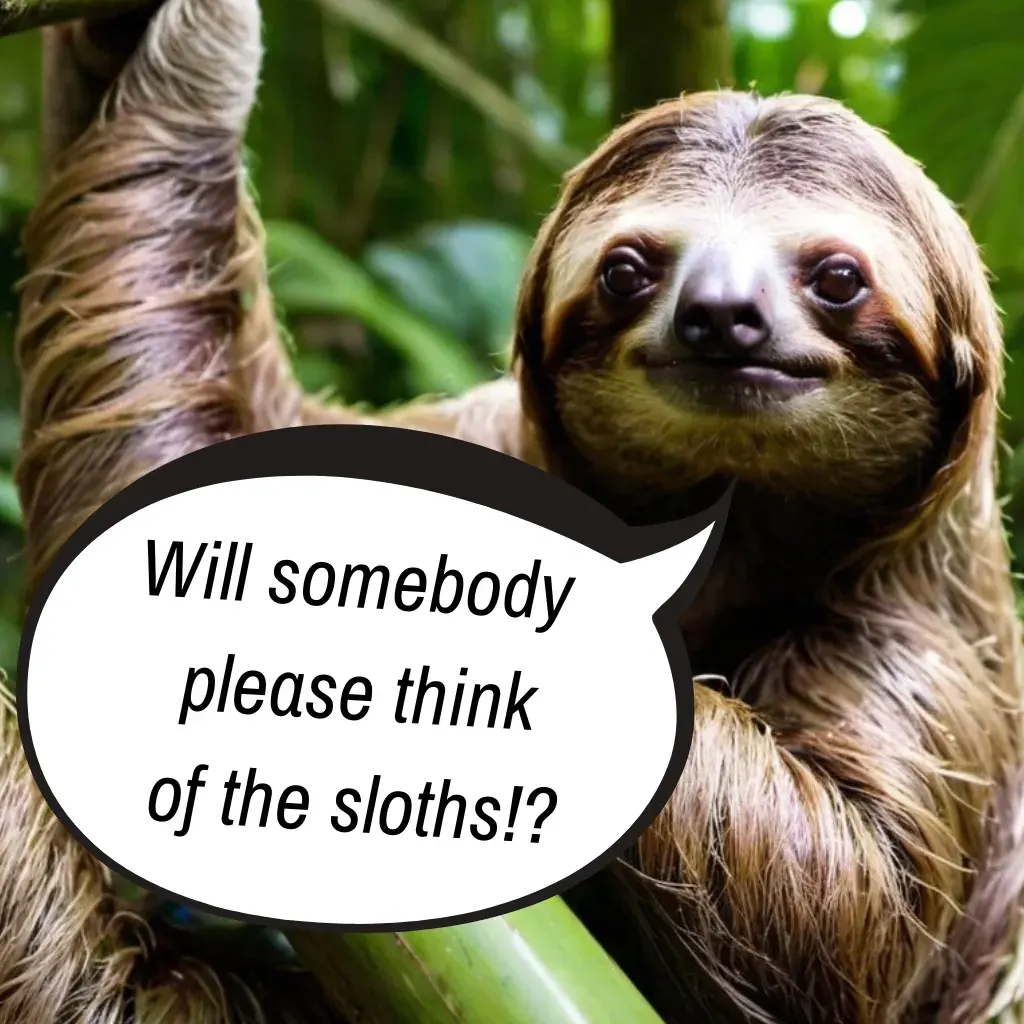 Will somebody please think of the sloths?